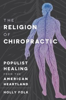 Paperback The Religion of Chiropractic: Populist Healing from the American Heartland Book