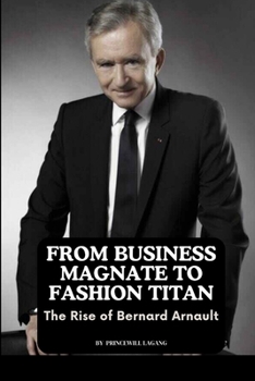 Paperback From Business Magnate to Fashion Titan: The Rise of Bernard Arnault Book