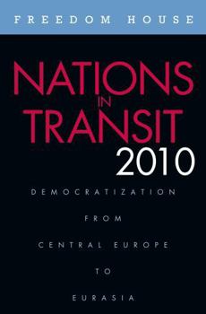 Nations in Transit, 2010: Democratization from Central Europe to Eurasia - Book #2010 of the Nations in Transit