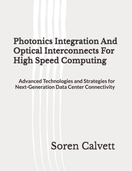 Paperback Photonics Integration And Optical Interconnects For High Speed Computing: Advanced Technologies and Strategies for Next-Generation Data Center Connect Book