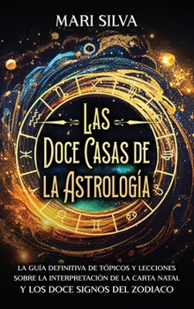 Las doce casas de la astrología: La guía definitiva de tópicos y lecciones sobre la interpretación de la carta natal y los doce signos del zodiaco (Spanish Edition)