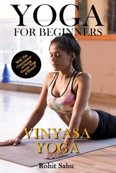 Paperback Yoga For Beginners: Vinyasa Yoga: The Complete Guide to Master Vinyasa Yoga; Benefits, Essentials, Asanas (with Pictures), Pranayamas, Saf Book