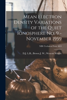 Paperback Mean Electron Density Variations of the Quiet Ionosphere No. 9 - November 1959; NBS Technical Note 40-9 Book