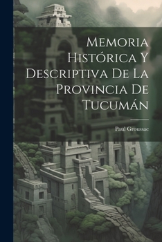 Paperback Memoria Histórica Y Descriptiva De La Provincia De Tucumán [Spanish] Book