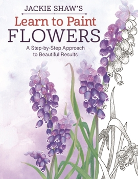 Paperback Jackie Shaw's Learn to Paint Flowers: A Step-By-Step Approach to Beautiful Results Book