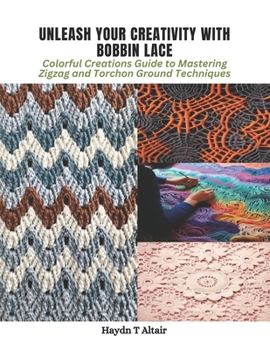 Paperback Unleash Your Creativity with Bobbin Lace: Colorful Creations Guide to Mastering Zigzag and Torchon Ground Techniques Book