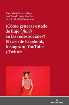 Hardcover ¿Cómo Generar Estado de Flujo (Flow) En Las Redes Sociales? El Caso de Facebook, Instagram, Youtube Y Twitter [Spanish] Book