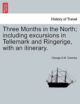 Three Months in the North; including excursions in Tellemark and Ringerige, with an itinerary.