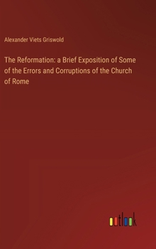 Hardcover The Reformation: a Brief Exposition of Some of the Errors and Corruptions of the Church of Rome Book