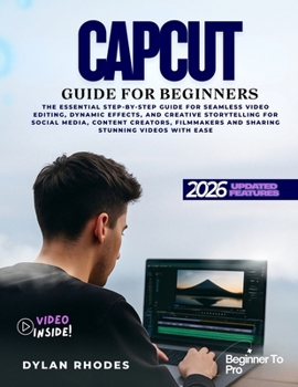 Capcut Guide for Beginners: The Essential Step-by-Step Guide for Seamless Video Editing, Dynamic Effects, and Creative Storytelling for social media, ... and Sharing Stunning Videos with Ease
