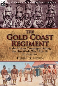 Hardcover The Gold Coast Regiment in the African Campaigns During the First World War 1914-18 Book