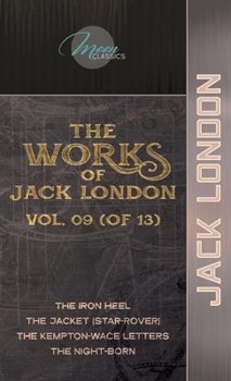 The Works of Jack London, Vol. 09 (of 13): The Iron Heel; The Jacket (Star-Rover); The Kempton-Wace Letters; The night-born
