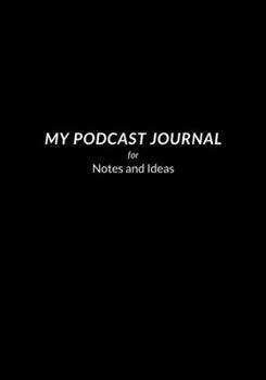 My Podcast Journal for Notes and Ideas: Listener's Notebook, Episodes Logbook and Tracker (podcasting planner calendars)