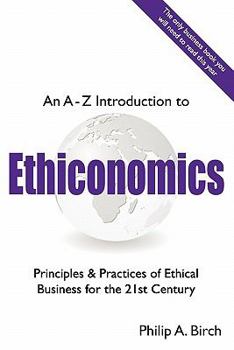 Paperback An a - Z Introduction to Ethiconomics: Principles & Practices of Ethical Business for the 21st Century Book
