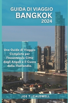 Guida Di Viaggio Bangkok: Una Guida di Viaggio Completa per l'Incantevole Città degli Angeli e il Cuore della Thailandia. (TRAVEL GUIDE BOOKS) (Italian Edition)