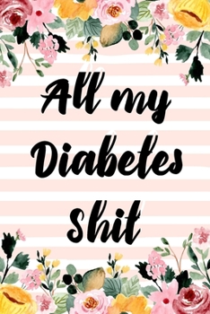 All My Diabetes Shit: Food and Blood Sugar Pressure Journal Log Book Notebook for Diabetics Glucose Tracker. Daily (One Year) Tracking Mornitor Record ... Health Dairy Organizer (Floral Pink Stripes)