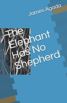 Paperback The Elephant Has No Shepherd: Poems By James Agada Book