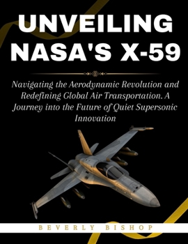 Paperback UNVEILING NASA's X-59: Navigating the Aerodynamic Revolution and Redefining Global Air Transportation. A Journey into the Future of Quiet Sup Book