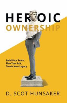 Paperback Heroic Ownership: Build Your Team, Plan Your Exit, Create Your Legacy Book