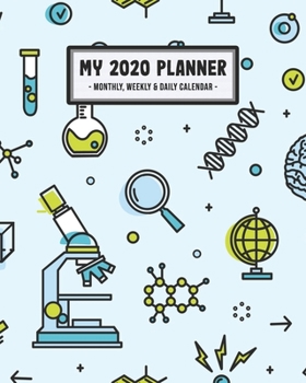 My 2020 Calendar Planner: Science 2020 Daily, Weekly & Monthly Calendar Planner | January to December | 110 Pages (8x10)