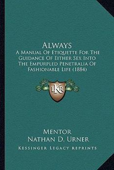 Paperback Always: A Manual Of Etiquette For The Guidance Of Either Sex Into The Empurpled Penetralia Of Fashionable Life (1884) Book