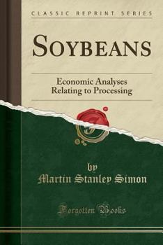Paperback Soybeans: Economic Analyses Relating to Processing (Classic Reprint) Book