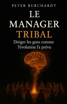 Paperback Le Manager Tribal: Diriger les gens comme l'évolution l'a prévu [French] Book