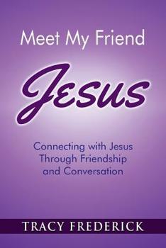 Paperback Meet My Friend Jesus: Connecting with Jesus Through Friendship and Conversation Book