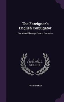 Hardcover The Foreigner's English Conjugator: Elucidated Through French Examples Book