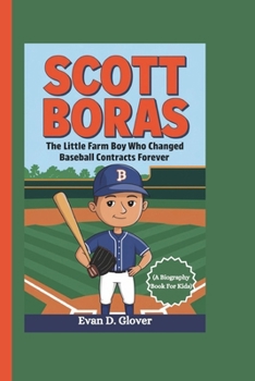 Paperback Scott Boras: The Little Farm Boy Who Changed Baseball Contracts Forever (A Biography Book For Kids) Book