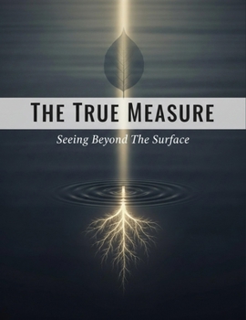 The True Measure: Seeing Beyond The Surface