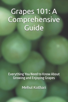 Grapes 101: A Comprehensive Guide (6*9 INCH PRINT): Everything You Need to Know About Growing and Enjoying Grapes