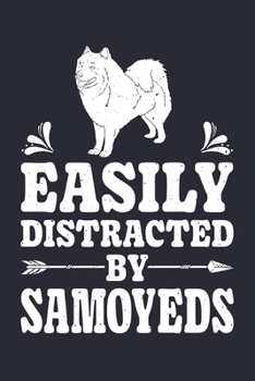 Easily Distracted By Samoyeds: Samoyed Lined Notebook, Journal, Organizer, Diary, Composition Notebook, Gifts for Dog Lovers