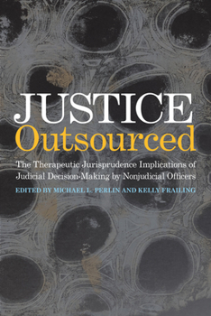 Paperback Justice Outsourced: The Therapeutic Jurisprudence Implications of Judicial Decision-Making by Nonjudicial Officers Book