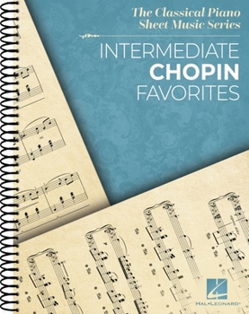 Spiral-bound Intermediate Chopin Favorites - The Classical Piano Sheet Music Series - Intermediate-Level Piano Solos Book