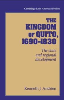 The Kingdom of Quito, 1690-1830: The State and Regional Development - Book #80 of the Cambridge Latin American Studies