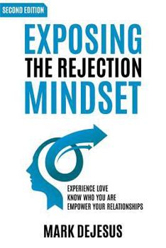 Paperback Exposing the Rejection Mindset: Experience Love - Know Who You Are - Empower Your Relationships "2nd edition" Book