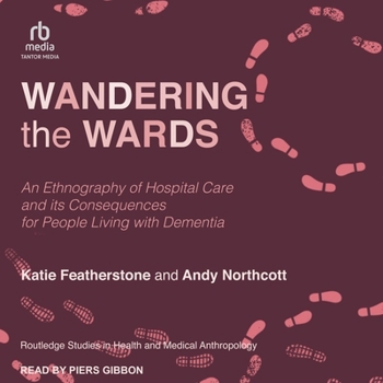 Audio CD Wandering the Wards: An Ethnography of Hospital Care and Its Consequences for People Living with Dementia Book