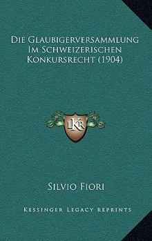 Paperback Die Glaubigerversammlung Im Schweizerischen Konkursrecht (1904) [German] Book