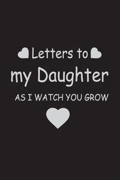Letters to my Daughter as I watch you grow: Lined Notebook, Writing Journal to Write In 6" X 9" and 100 lined pages