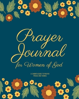 Prayer Journal for Women of God A 3 Month Guide To Prayer Praise and Thanks: Morning Flower Modern Calligraphy and Lettering Best Holiday Gift Idea