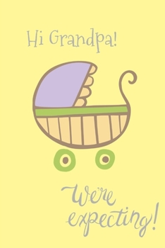 Hi Grandpa! We're expecting!: Lemon & grey baby pram new arrival announcement lined paperback notebook jotter