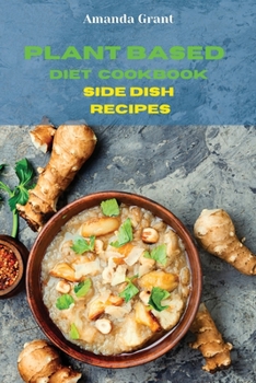 Paperback Plant Based Diet Cookbook Side Dish Recipes: Quick, Easy and Delicious Recipes for a lifelong Health Book