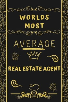 Worlds Most Average Real Estate Agent: Perfect Gag Gift For An Average Real Estate Agent Who Deserves This Award! | Blank Lined Notebook Journal | 120 ... Format | Office | Birthday | Christmas | Xmas