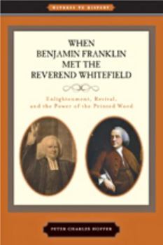 Paperback When Benjamin Franklin Met the Reverend Whitefield: Enlightenment, Revival, and the Power of the Printed Word Book