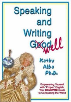 Paperback Speaking and Writing Well: Empowering Yourself With "Proper" English--Your Dynamite Guide to Conquering the World Book