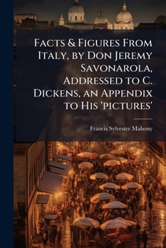 Paperback Facts & Figures From Italy, by Don Jeremy Savonarola, Addressed to C. Dickens, an Appendix to His 'pictures' Book
