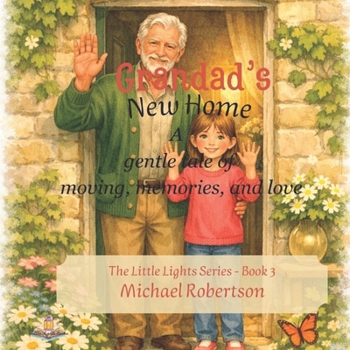 Grandads New Home: A Story of Moving, Memories, and Love (The Little Lights Series)