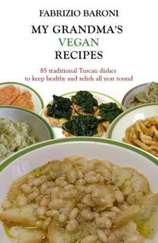 My Grandma's Vegan Recipes (Full Color Book): 85 Traditional Tuscan Dishes to Keep Healthy and Relish All Year Round