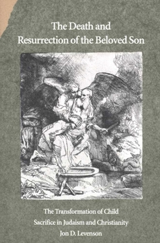 Paperback The Death and Resurrection of the Beloved Son: The Transformation of Child Sacrifice in Judaism and Christianity Book
